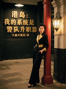 港岛：我的系统是警队升职器港岛：我的系统是警队升职器